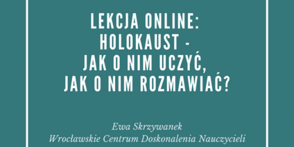 Holokaust – jak o nim uczyć, jak o nim rozmawiać?