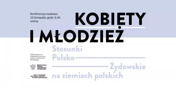 Kobiety i młodzież. Stosunki polsko-żydowskie na ziemiach polskich – konferencja online - zapowiedź.