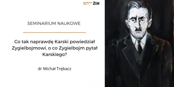 Seminarium - Co tak naprawdę Karski powiedział Zygielbojmowi, o co Zygielbojm pytał Karskiego?