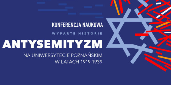 Konferencja "Wyparte historie. Antysemityzm na Uniwersytecie Poznańskim w latach 1919-1939"